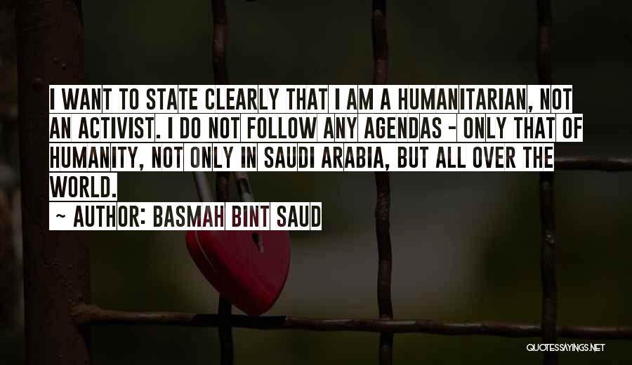 Basmah Bint Saud Quotes: I Want To State Clearly That I Am A Humanitarian, Not An Activist. I Do Not Follow Any Agendas -