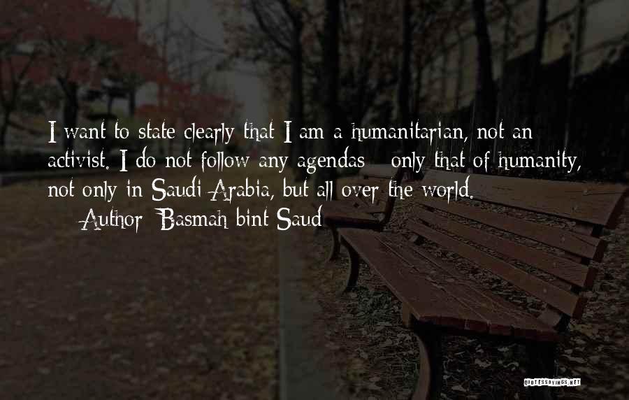 Basmah Bint Saud Quotes: I Want To State Clearly That I Am A Humanitarian, Not An Activist. I Do Not Follow Any Agendas -