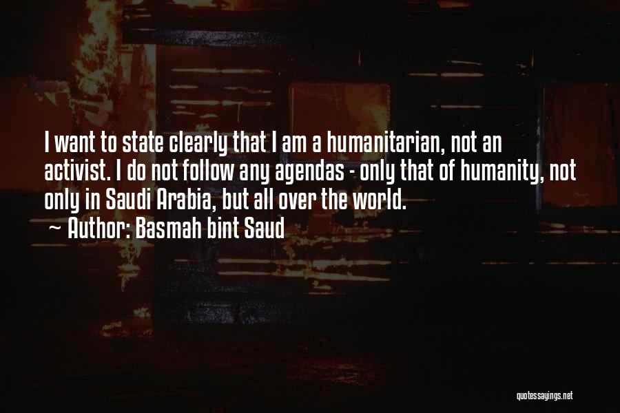 Basmah Bint Saud Quotes: I Want To State Clearly That I Am A Humanitarian, Not An Activist. I Do Not Follow Any Agendas -