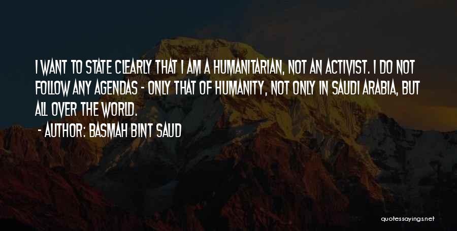 Basmah Bint Saud Quotes: I Want To State Clearly That I Am A Humanitarian, Not An Activist. I Do Not Follow Any Agendas -