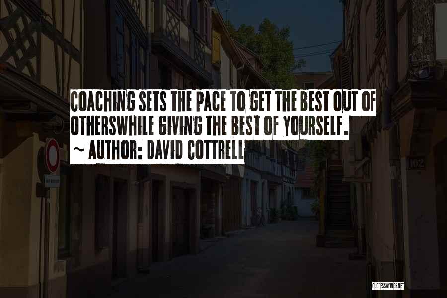 David Cottrell Quotes: Coaching Sets The Pace To Get The Best Out Of Otherswhile Giving The Best Of Yourself.