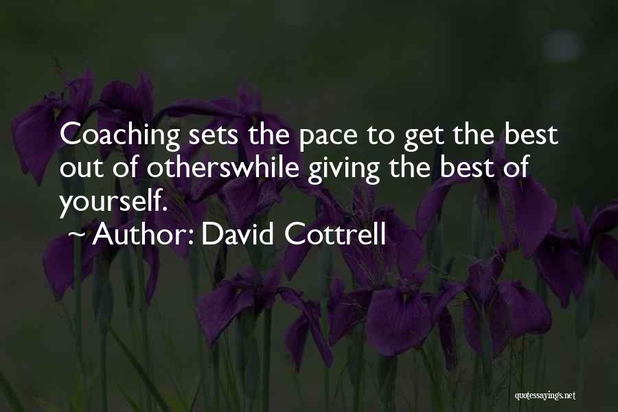 David Cottrell Quotes: Coaching Sets The Pace To Get The Best Out Of Otherswhile Giving The Best Of Yourself.