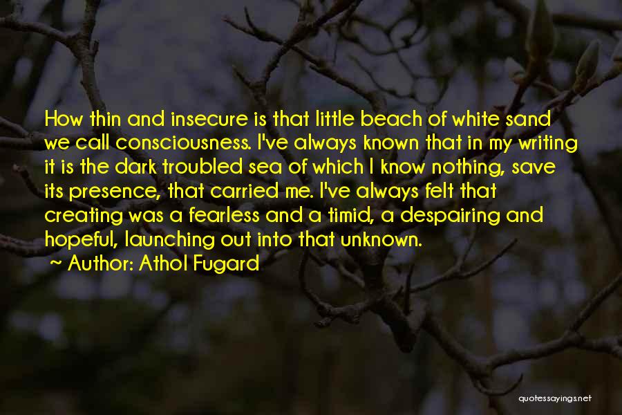 Athol Fugard Quotes: How Thin And Insecure Is That Little Beach Of White Sand We Call Consciousness. I've Always Known That In My