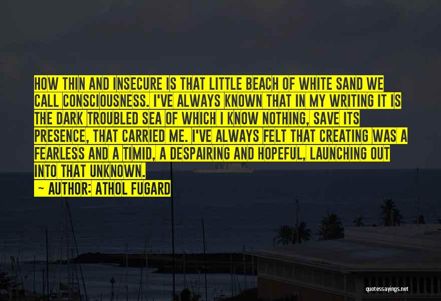 Athol Fugard Quotes: How Thin And Insecure Is That Little Beach Of White Sand We Call Consciousness. I've Always Known That In My