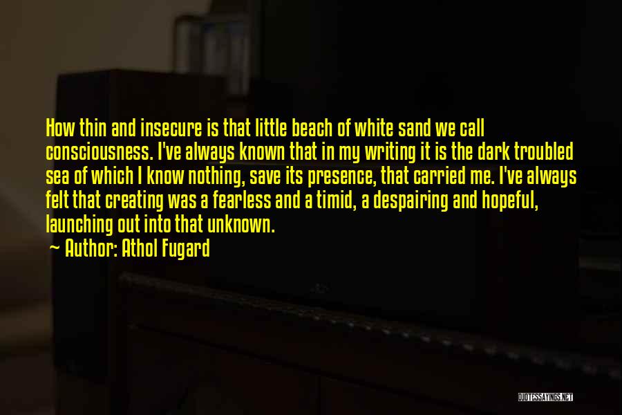 Athol Fugard Quotes: How Thin And Insecure Is That Little Beach Of White Sand We Call Consciousness. I've Always Known That In My