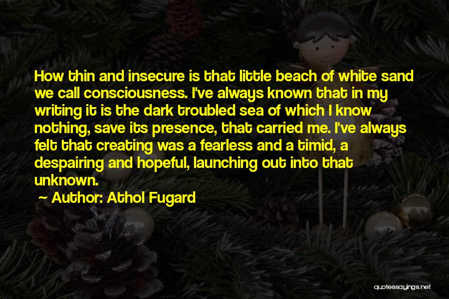 Athol Fugard Quotes: How Thin And Insecure Is That Little Beach Of White Sand We Call Consciousness. I've Always Known That In My