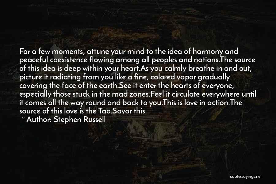 Stephen Russell Quotes: For A Few Moments, Attune Your Mind To The Idea Of Harmony And Peaceful Coexistence Flowing Among All Peoples And