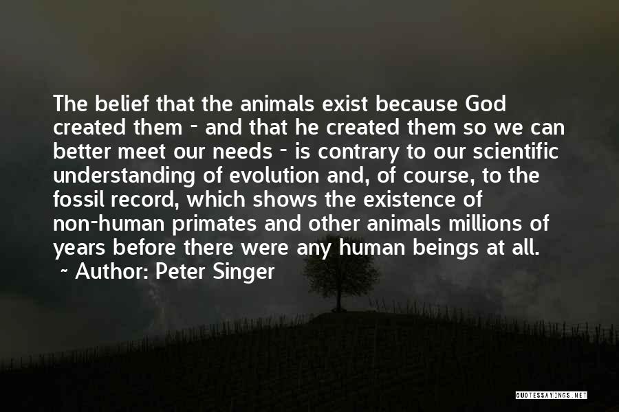 Peter Singer Quotes: The Belief That The Animals Exist Because God Created Them - And That He Created Them So We Can Better