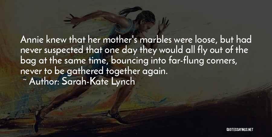 Sarah-Kate Lynch Quotes: Annie Knew That Her Mother's Marbles Were Loose, But Had Never Suspected That One Day They Would All Fly Out