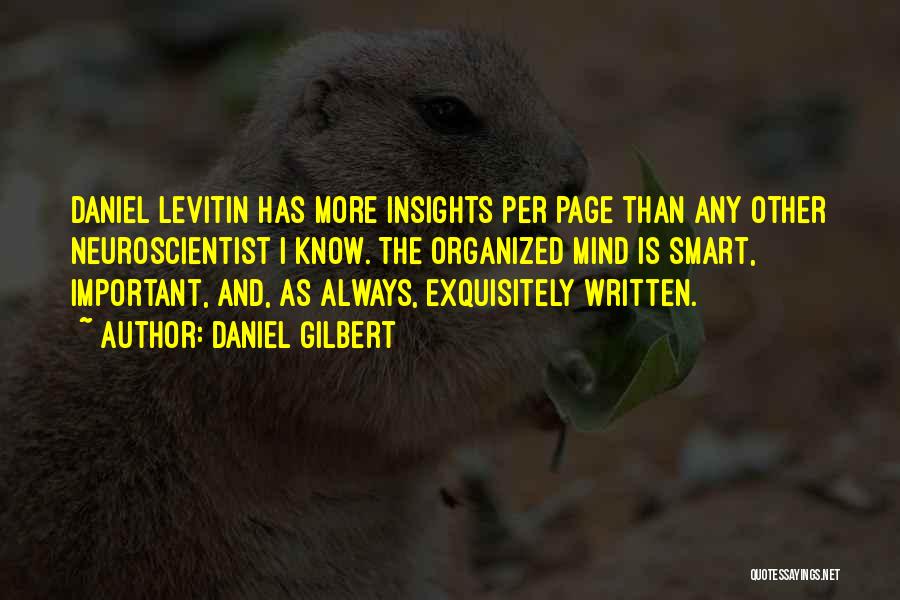 Daniel Gilbert Quotes: Daniel Levitin Has More Insights Per Page Than Any Other Neuroscientist I Know. The Organized Mind Is Smart, Important, And,