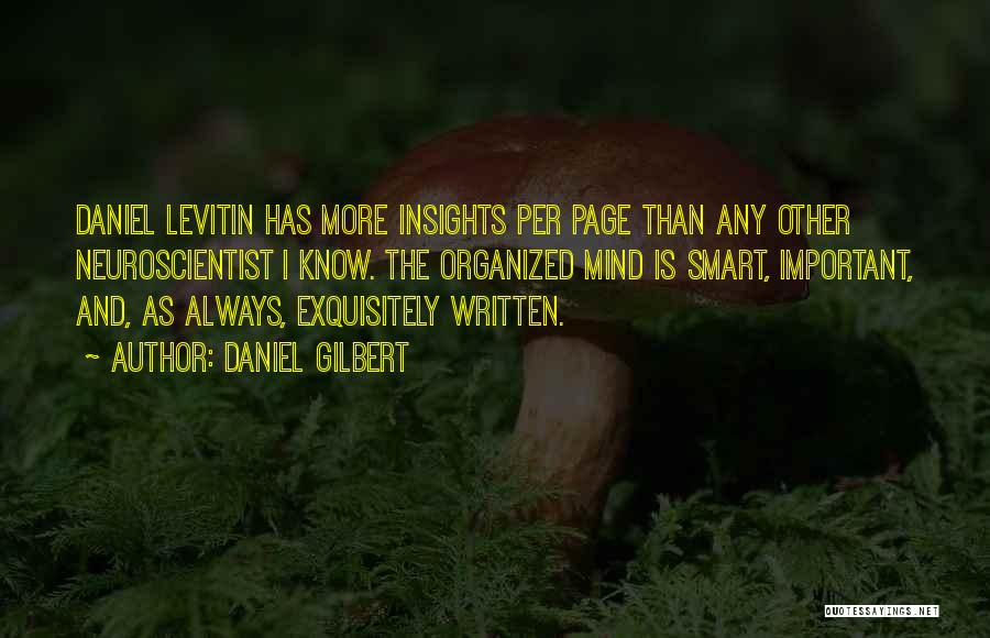 Daniel Gilbert Quotes: Daniel Levitin Has More Insights Per Page Than Any Other Neuroscientist I Know. The Organized Mind Is Smart, Important, And,