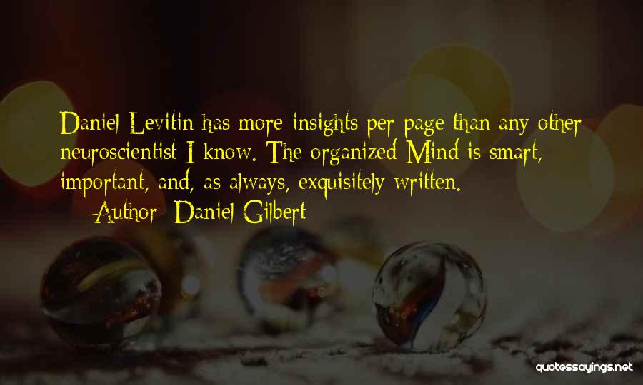 Daniel Gilbert Quotes: Daniel Levitin Has More Insights Per Page Than Any Other Neuroscientist I Know. The Organized Mind Is Smart, Important, And,