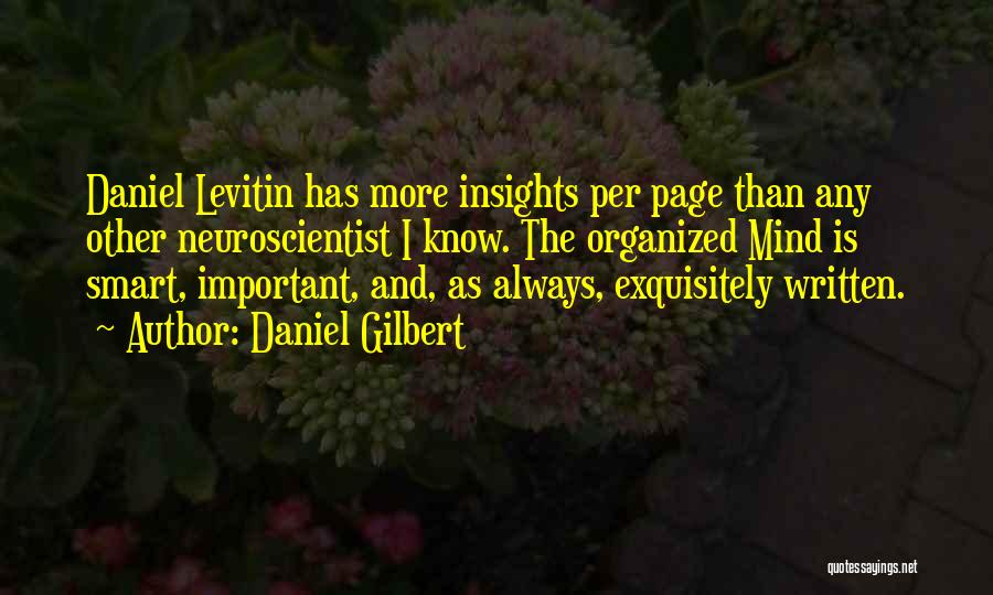 Daniel Gilbert Quotes: Daniel Levitin Has More Insights Per Page Than Any Other Neuroscientist I Know. The Organized Mind Is Smart, Important, And,