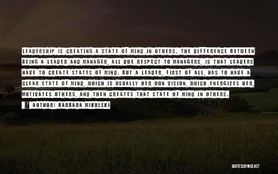 Barbara Mikulski Quotes: Leadership Is Creating A State Of Mind In Others. The Difference Between Being A Leader And Manager, All Due Respect