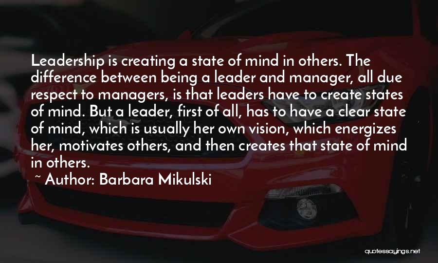 Barbara Mikulski Quotes: Leadership Is Creating A State Of Mind In Others. The Difference Between Being A Leader And Manager, All Due Respect