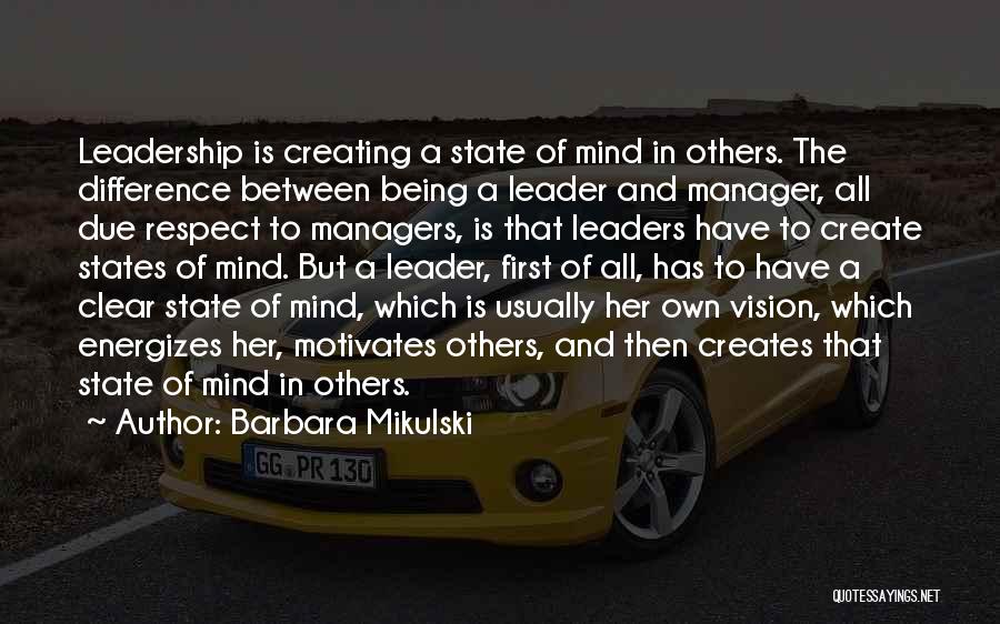 Barbara Mikulski Quotes: Leadership Is Creating A State Of Mind In Others. The Difference Between Being A Leader And Manager, All Due Respect