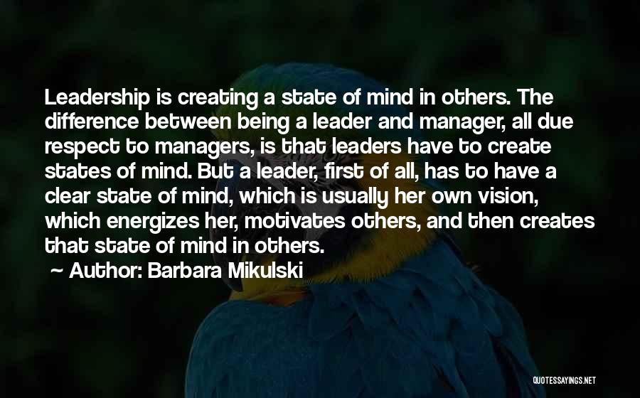 Barbara Mikulski Quotes: Leadership Is Creating A State Of Mind In Others. The Difference Between Being A Leader And Manager, All Due Respect