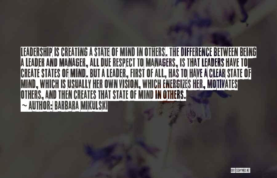 Barbara Mikulski Quotes: Leadership Is Creating A State Of Mind In Others. The Difference Between Being A Leader And Manager, All Due Respect