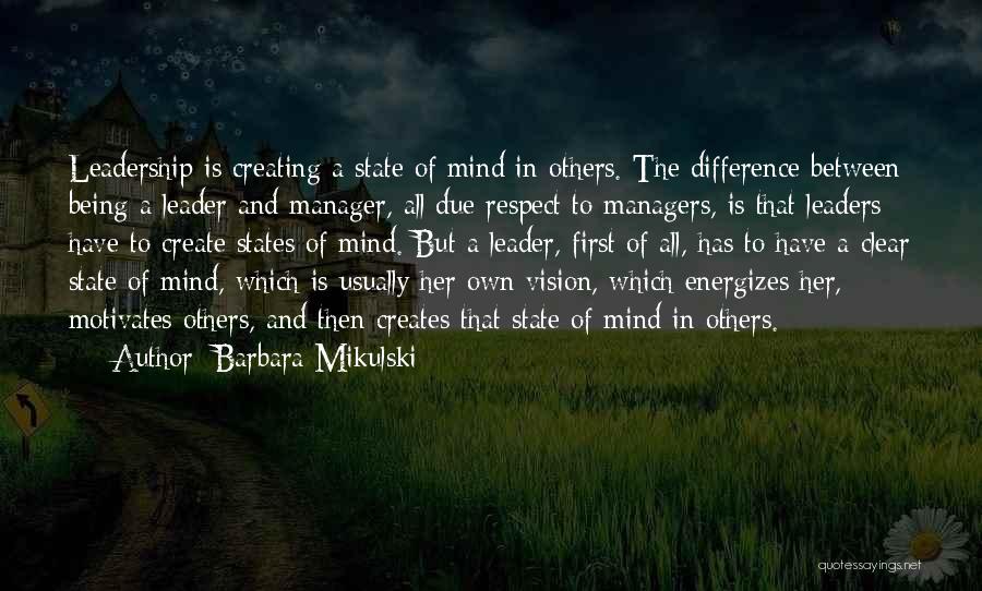 Barbara Mikulski Quotes: Leadership Is Creating A State Of Mind In Others. The Difference Between Being A Leader And Manager, All Due Respect