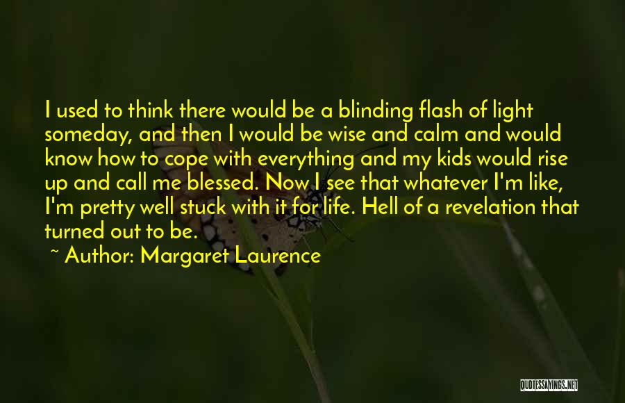 Margaret Laurence Quotes: I Used To Think There Would Be A Blinding Flash Of Light Someday, And Then I Would Be Wise And