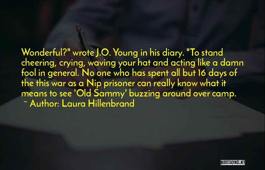 Laura Hillenbrand Quotes: Wonderful? Wrote J.o. Young In His Diary. To Stand Cheering, Crying, Waving Your Hat And Acting Like A Damn Fool