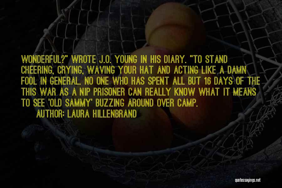 Laura Hillenbrand Quotes: Wonderful? Wrote J.o. Young In His Diary. To Stand Cheering, Crying, Waving Your Hat And Acting Like A Damn Fool