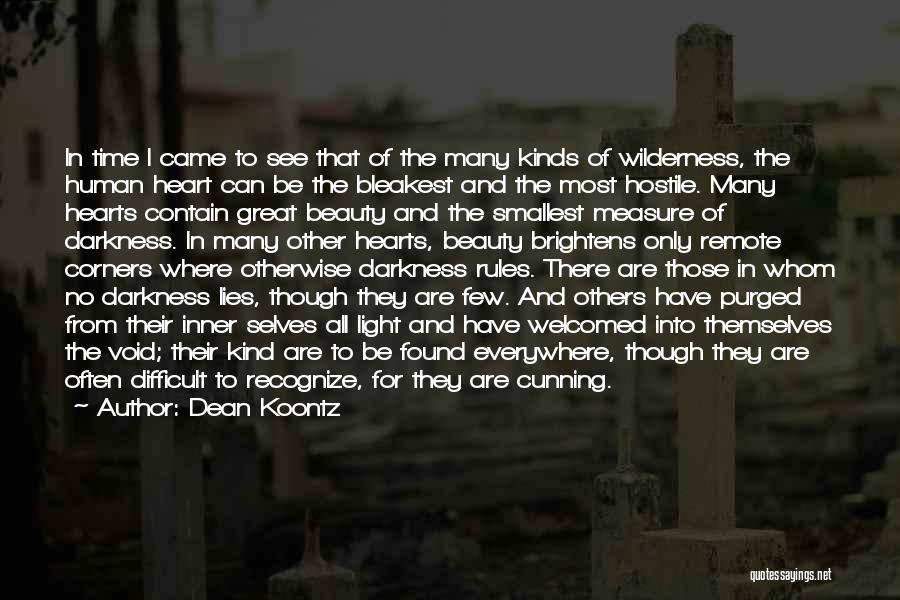 Dean Koontz Quotes: In Time I Came To See That Of The Many Kinds Of Wilderness, The Human Heart Can Be The Bleakest