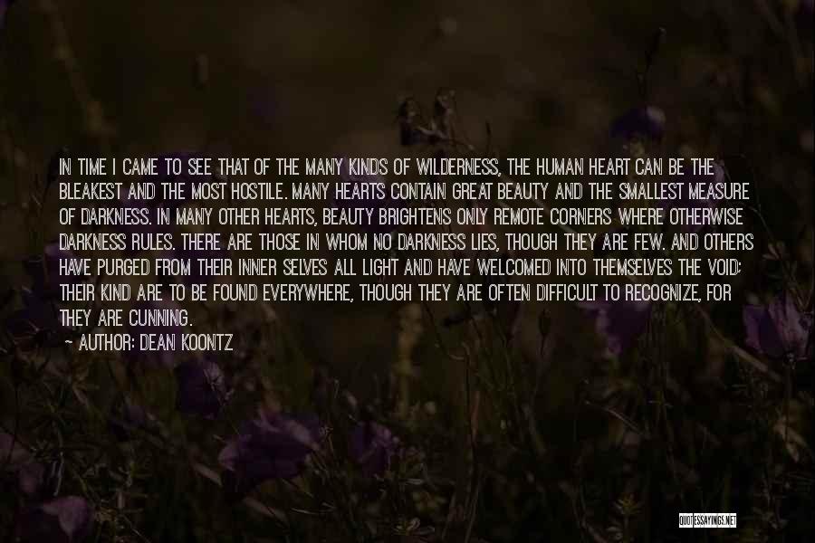 Dean Koontz Quotes: In Time I Came To See That Of The Many Kinds Of Wilderness, The Human Heart Can Be The Bleakest