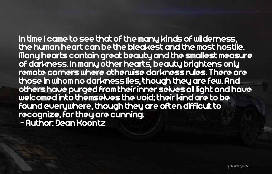 Dean Koontz Quotes: In Time I Came To See That Of The Many Kinds Of Wilderness, The Human Heart Can Be The Bleakest