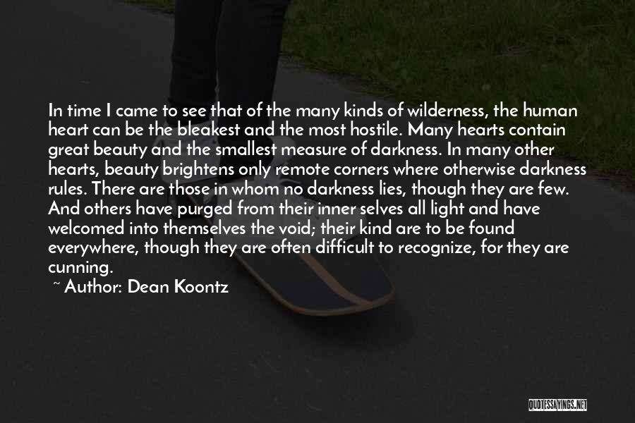 Dean Koontz Quotes: In Time I Came To See That Of The Many Kinds Of Wilderness, The Human Heart Can Be The Bleakest