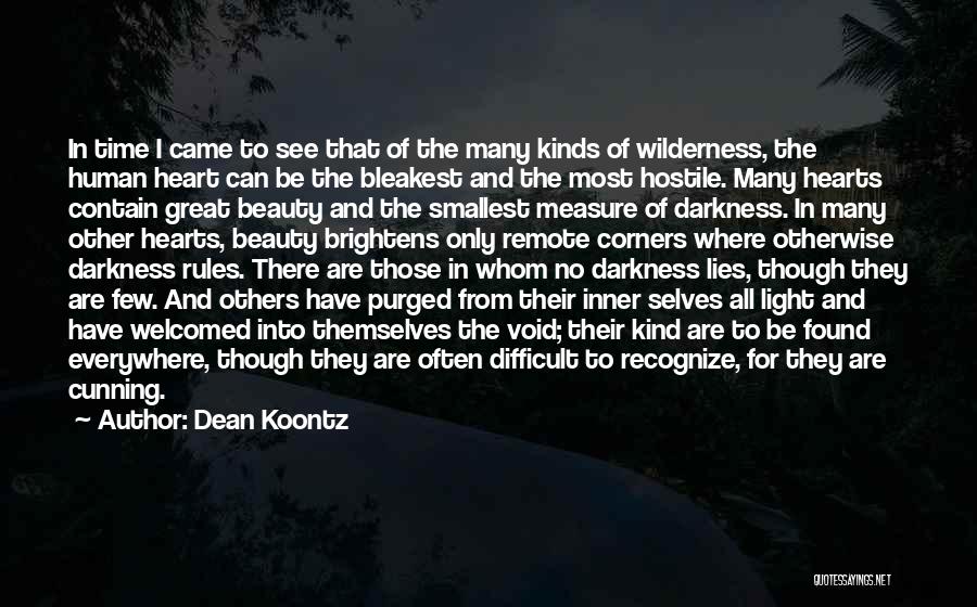 Dean Koontz Quotes: In Time I Came To See That Of The Many Kinds Of Wilderness, The Human Heart Can Be The Bleakest