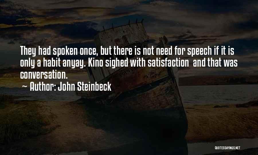 John Steinbeck Quotes: They Had Spoken Once, But There Is Not Need For Speech If It Is Only A Habit Anyay. Kino Sighed