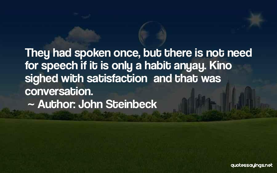 John Steinbeck Quotes: They Had Spoken Once, But There Is Not Need For Speech If It Is Only A Habit Anyay. Kino Sighed