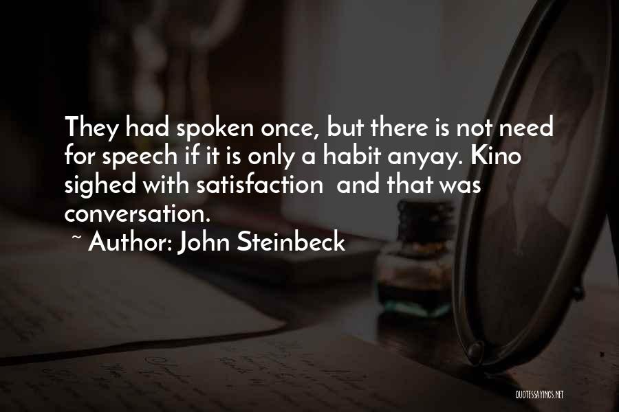 John Steinbeck Quotes: They Had Spoken Once, But There Is Not Need For Speech If It Is Only A Habit Anyay. Kino Sighed