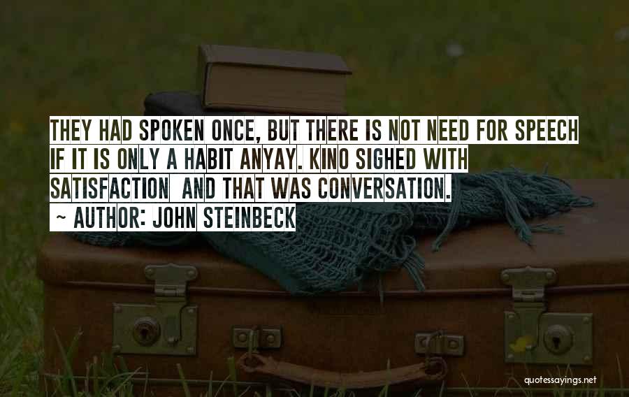 John Steinbeck Quotes: They Had Spoken Once, But There Is Not Need For Speech If It Is Only A Habit Anyay. Kino Sighed