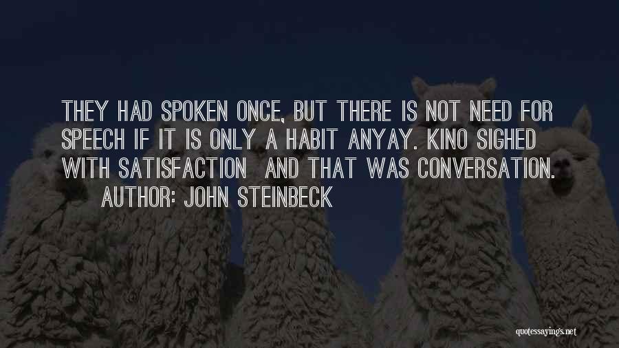 John Steinbeck Quotes: They Had Spoken Once, But There Is Not Need For Speech If It Is Only A Habit Anyay. Kino Sighed