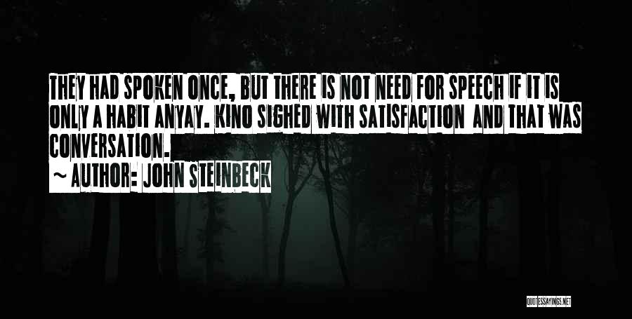 John Steinbeck Quotes: They Had Spoken Once, But There Is Not Need For Speech If It Is Only A Habit Anyay. Kino Sighed