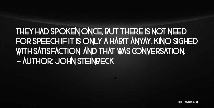 John Steinbeck Quotes: They Had Spoken Once, But There Is Not Need For Speech If It Is Only A Habit Anyay. Kino Sighed