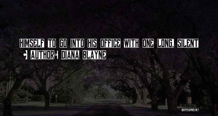 Diana Blayne Quotes: Himself To Go Into His Office With One Long, Silent