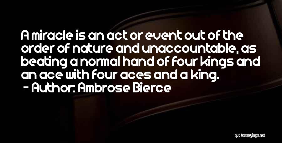 Ambrose Bierce Quotes: A Miracle Is An Act Or Event Out Of The Order Of Nature And Unaccountable, As Beating A Normal Hand