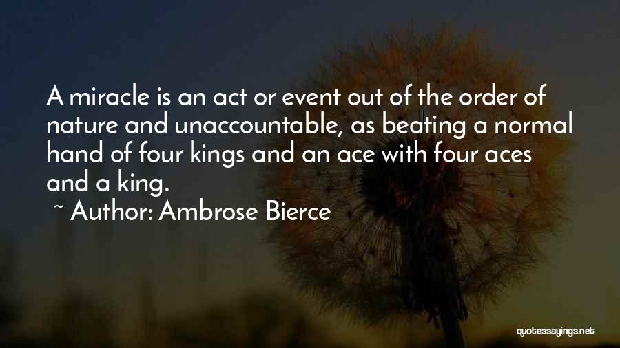 Ambrose Bierce Quotes: A Miracle Is An Act Or Event Out Of The Order Of Nature And Unaccountable, As Beating A Normal Hand