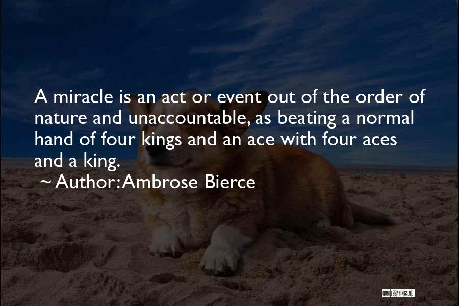 Ambrose Bierce Quotes: A Miracle Is An Act Or Event Out Of The Order Of Nature And Unaccountable, As Beating A Normal Hand