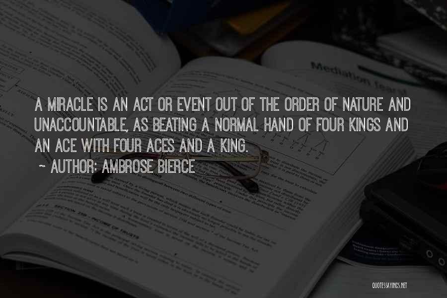 Ambrose Bierce Quotes: A Miracle Is An Act Or Event Out Of The Order Of Nature And Unaccountable, As Beating A Normal Hand