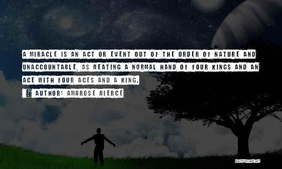 Ambrose Bierce Quotes: A Miracle Is An Act Or Event Out Of The Order Of Nature And Unaccountable, As Beating A Normal Hand