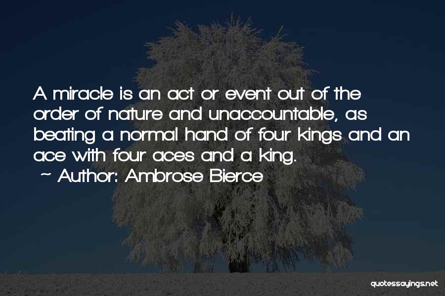 Ambrose Bierce Quotes: A Miracle Is An Act Or Event Out Of The Order Of Nature And Unaccountable, As Beating A Normal Hand