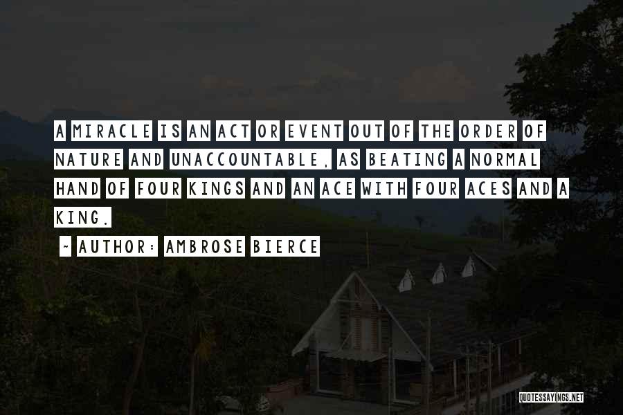 Ambrose Bierce Quotes: A Miracle Is An Act Or Event Out Of The Order Of Nature And Unaccountable, As Beating A Normal Hand
