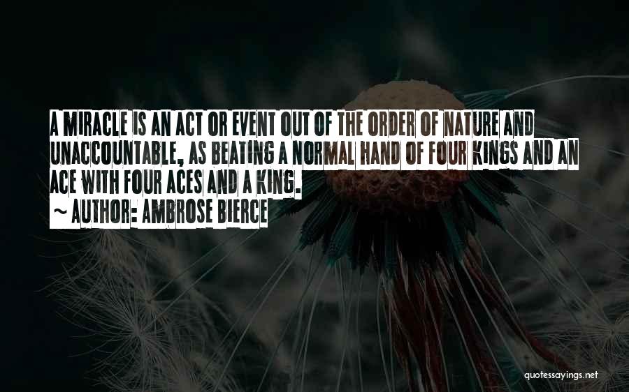 Ambrose Bierce Quotes: A Miracle Is An Act Or Event Out Of The Order Of Nature And Unaccountable, As Beating A Normal Hand