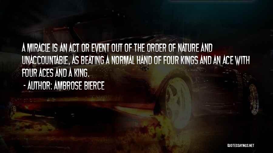 Ambrose Bierce Quotes: A Miracle Is An Act Or Event Out Of The Order Of Nature And Unaccountable, As Beating A Normal Hand