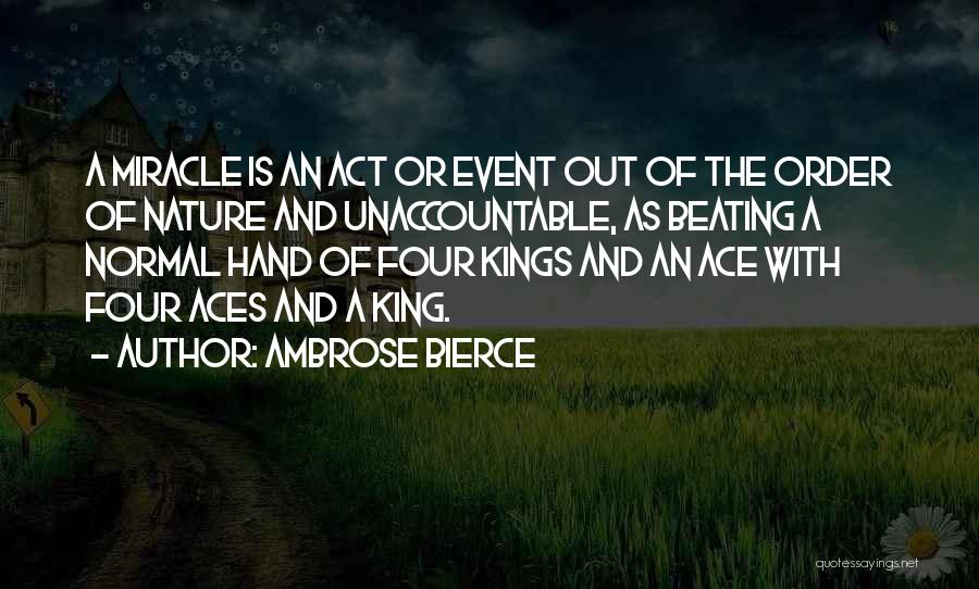 Ambrose Bierce Quotes: A Miracle Is An Act Or Event Out Of The Order Of Nature And Unaccountable, As Beating A Normal Hand