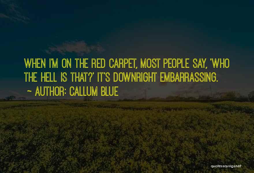 Callum Blue Quotes: When I'm On The Red Carpet, Most People Say, 'who The Hell Is That?' It's Downright Embarrassing.